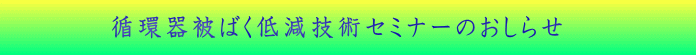 　　　　　循環器被ばく低減技術セミナーのおしらせ　　　　　　 