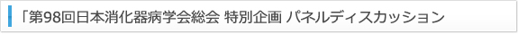 第98回日本消化器病学会総会 特別企画パネルディスカッション