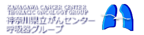 KANAGAWA CANCER CENTER THORACIC ONCOLOGY GROUP 神奈川県立がんセンター呼吸器グループ