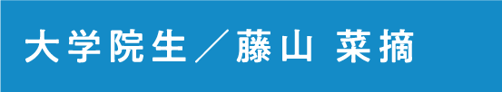 大学院生 藤山 菜摘