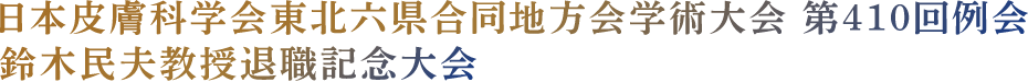 日本皮膚科学会東北六県合同地方会学術大会　第410回例会