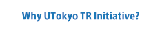 Why UTokyo TR Initiative?