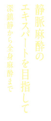 静脈麻酔のエキスパートを目指して 新鎮静から全身麻酔まで